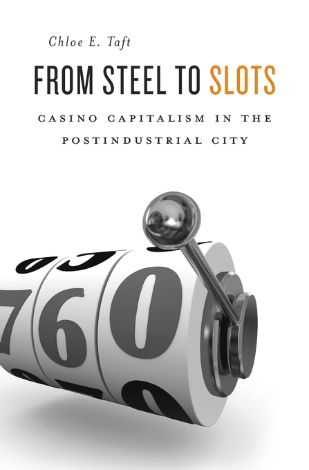 From Steel to Slots: Casino Capitalism in the Postindustrial City (Hardcover)