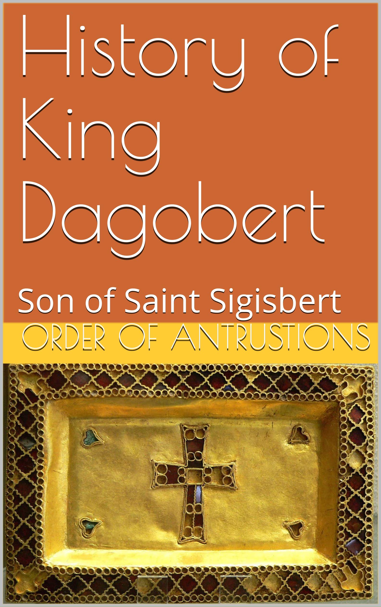 History of King Dagobert : Son of Saint Sigisbert (Kindle Edition)