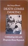 Death Comes Dancing: Celebrating Life With Bhagwan Shree Rajneesh