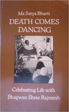 Death Comes Dancing: Celebrating Life With Bhagwan Shree Rajneesh