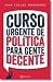 Curso Urgente De Politica Para Gente Decente