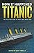 How It Happened Titanic