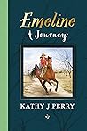 Emeline-A Journey by Kathy J. Perry Emeline-A Journey by Kathy J. Perry