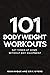 101 Body Weight Workouts: Get Toned At Home Without Any Equipment (The 101 Workout Series)