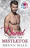 Dared Under the Mistletoe by Brynn Hale