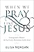 When We Pray Like Jesus: Courageously Honest and Fearlessly Abandoned before God