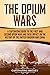 The Opium Wars: A Captivating Guide to the First and Second Opium War and Their Impact on the History of the United Kingdom and China (Asian Military History)