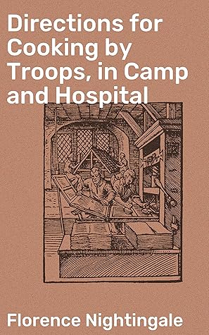 Directions for Cooking by Troops, in Camp and Hospital: Prepared for the Army of Virginia, and published by order of the Surgeon General, with essays on "taking food," and "what food."