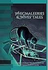 Whigmaleeries & Wives' Tales Whigmaleeries & Wives' Tales