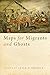 Maps for Migrants and Ghost...