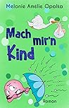 Mach mir'n Kind by Melanie Amélie Opalka