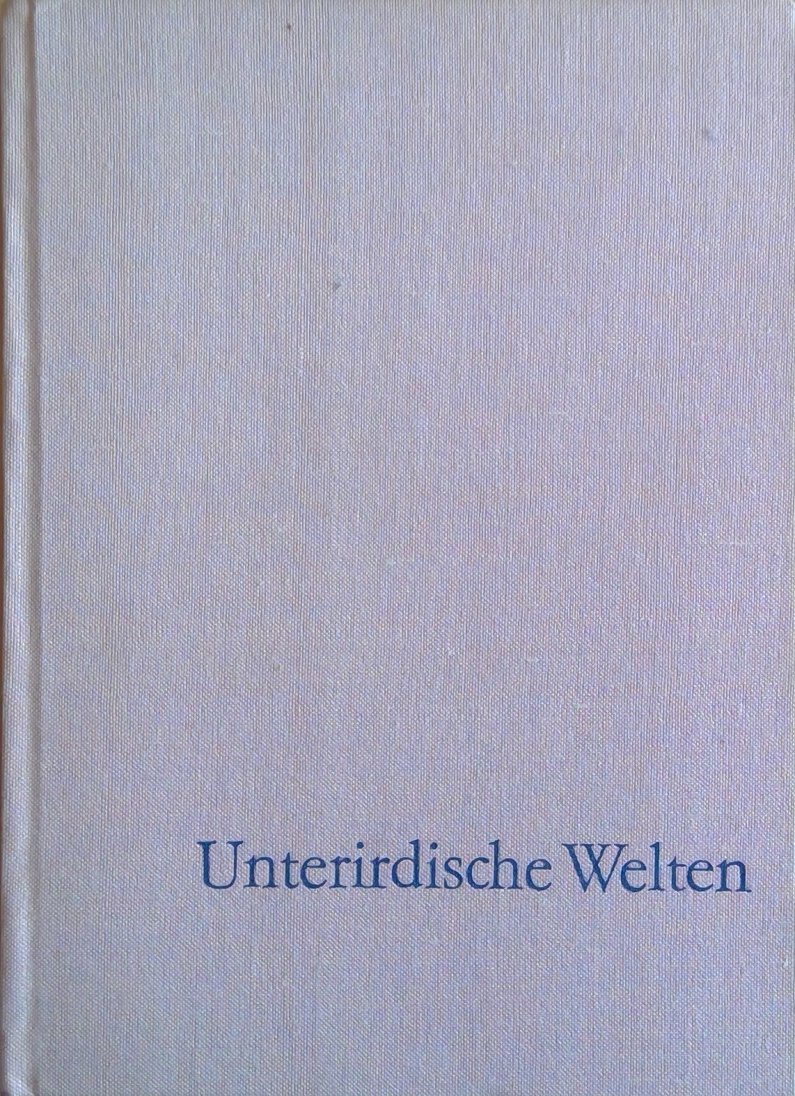 Unterirdische Welten - Erlebnisse und Forschungen in Höhlen