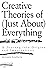 Creative Theories of (Just About) Everything: A Journey into Origins and Imaginations (Vis-a-vis)