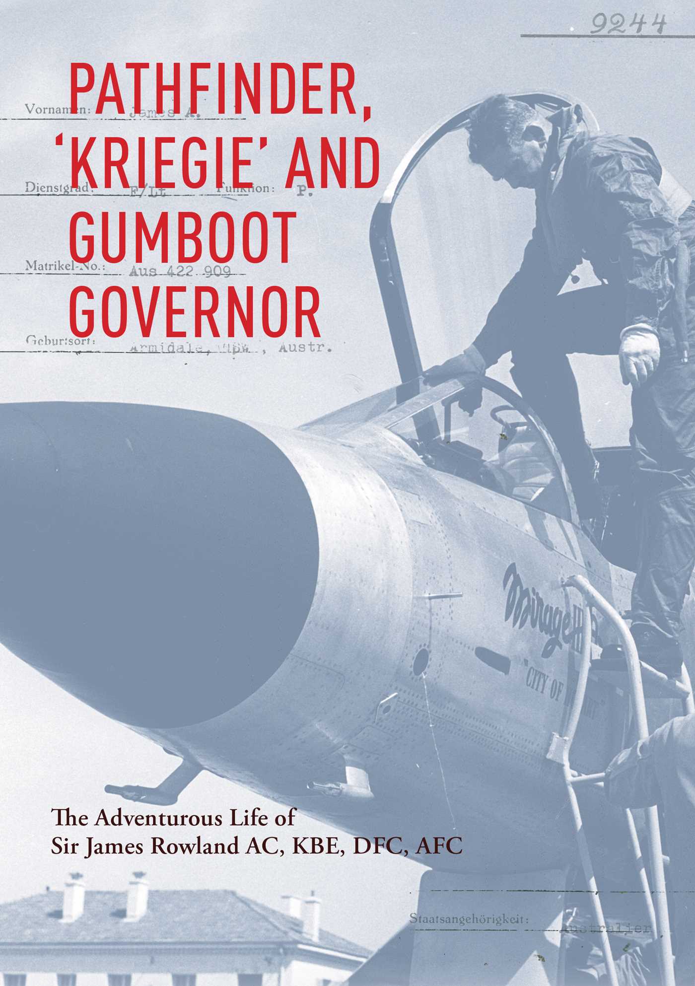 Pathfinder, 'Kriegie' and Gumboot Governor: The Adventurous Life of Sir James Rowland AC, KBE, DFC, AFC (Kindle Edition)