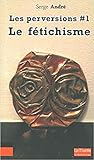 Les perversions #1. Le fétichisme