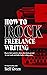 How to Rock Freelance Writing: A Rage Against the Manuscript guide