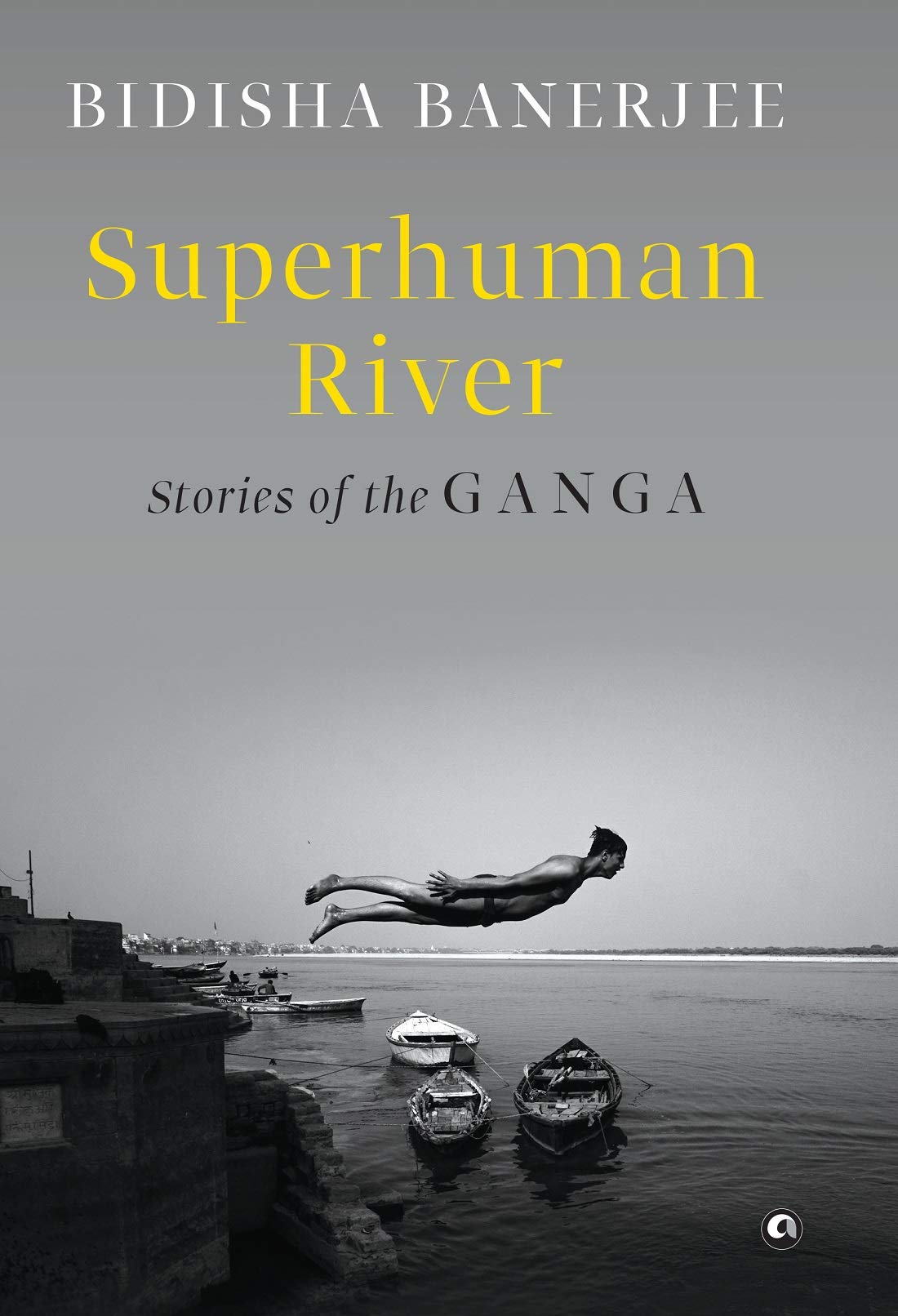 SUPERHUMAN RIVER: Stories of the Ganga (Kindle Edition)