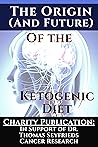 The Origin (and future) of the Ketogenic Diet - by Dr. Dominic D'Agostino and Travis Christofferson: Charity Publication: In support of Dr. Thomas Seyfrieds cancer research