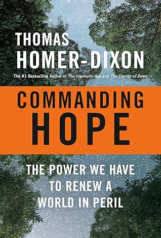 Commanding Hope The Power We Have To Renew A World In Peril By Thomas Homer Dixon