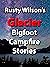 Rusty Wilson's Glacier Bigf...