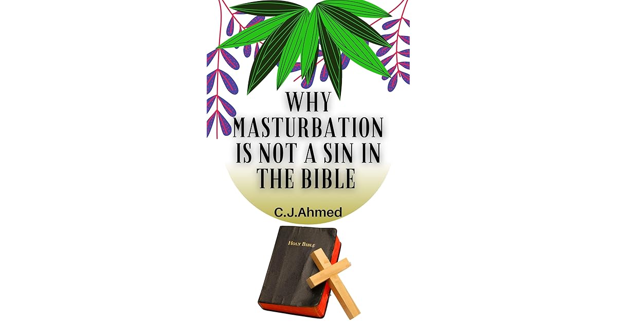 WHY MASTURBATION IS NOT A SIN IN THE BIBLE: A detailed refutation of