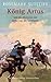 König Artus und die Abenteuer der Ritter von der Tafelrunde by Rosemary Sutcliff