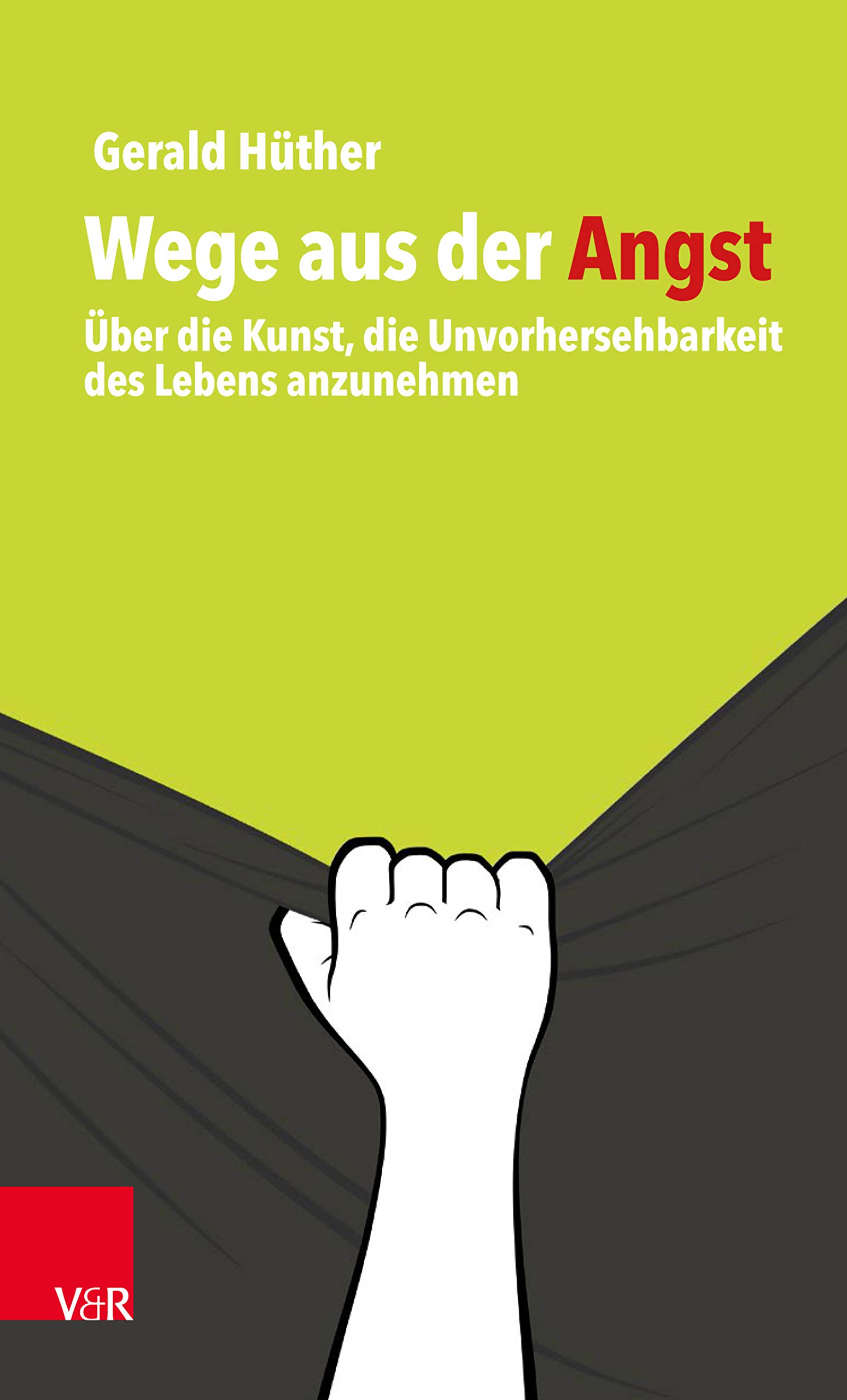 Wege aus der Angst: Über die Kunst, die Unvorhersehbarkeit des Lebens anzunehmen (German Edition)