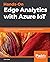 Hands-On Edge Analytics with Azure IoT: Design and develop IoT applications with edge analytical solutions including Azure IoT Edge
