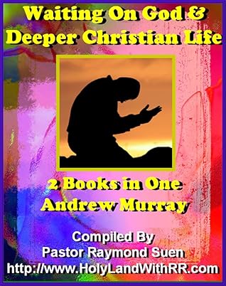 Andrew Murray Spiritual Classics: Deluxe Version of 2 Books in One: Book 1: Waiting On God & Book 2: The Deeper Christian life by Andrew Murray