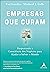 Empresas Que Curam: Despertando a consciência dos negócios para ajudar a salvar o mundo (Portuguese Edition)