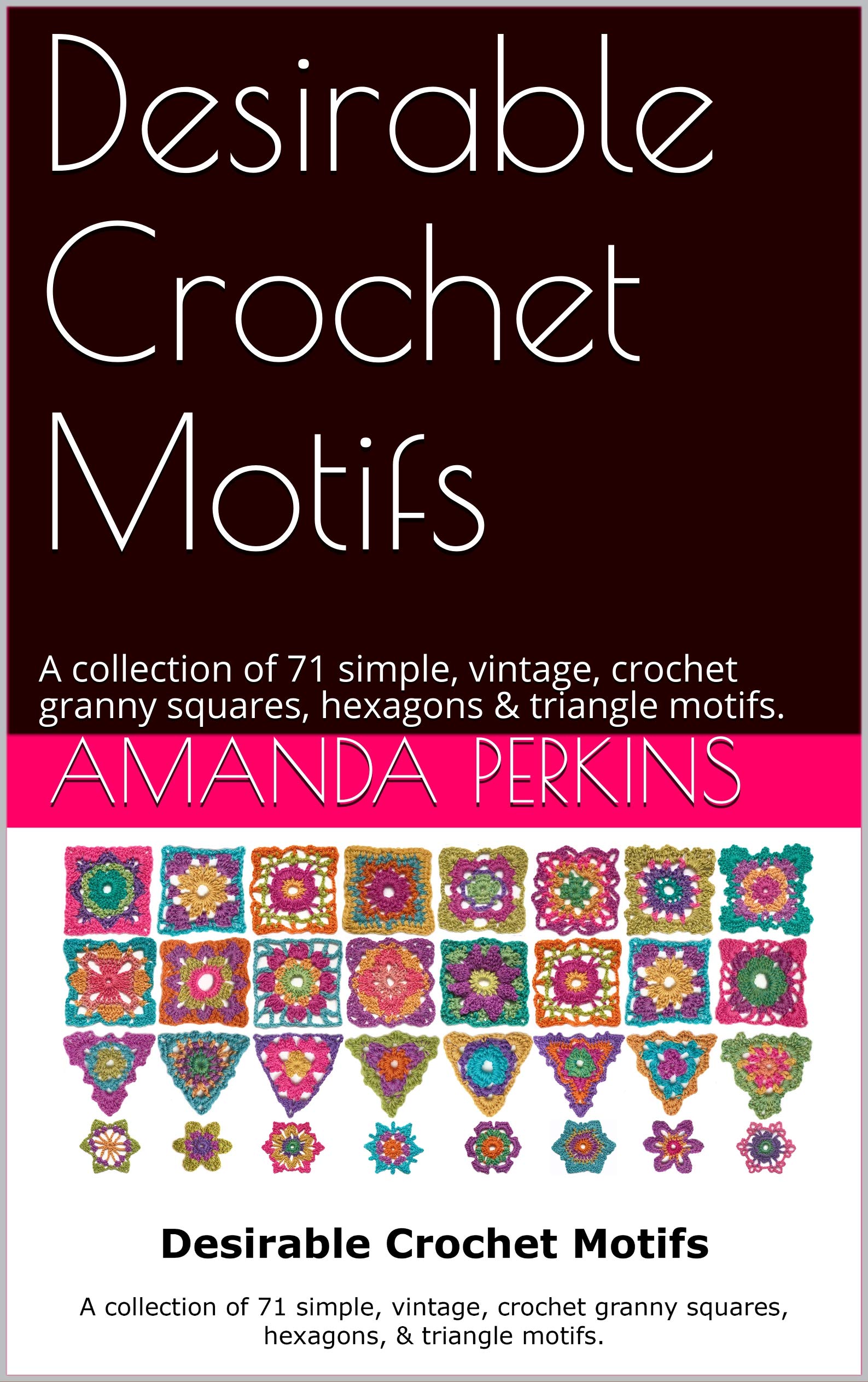 Desirable Crochet Motifs : A collection of 71 simple, vintage, crochet granny squares, hexagons & triangle motifs. (Kindle Edition)
