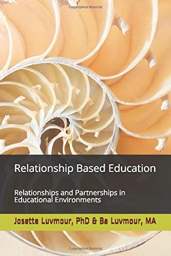 Relationship Based Education: Relationships and Partnerships in Educational Environments (Natural Learning Relationships)