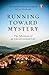 Running Toward Mystery: The Adventure of an Unconventional Life