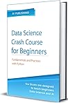 Data Science Crash Course for Beginners with Python: Fundamentals and Practices with Python (Machine Learning & Data Science for Beginners)