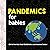 Pandemics for Babies (Baby University)