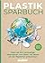 Plastiksparbuch: Mehr als 300 nachhaltige Alternativen und Ideen, mit denen wir der Plastikflut entkommen