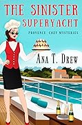 The Sinister Superyacht: a Provence Cozy Mystery