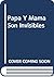 Papa Y Mama Son Invisibles