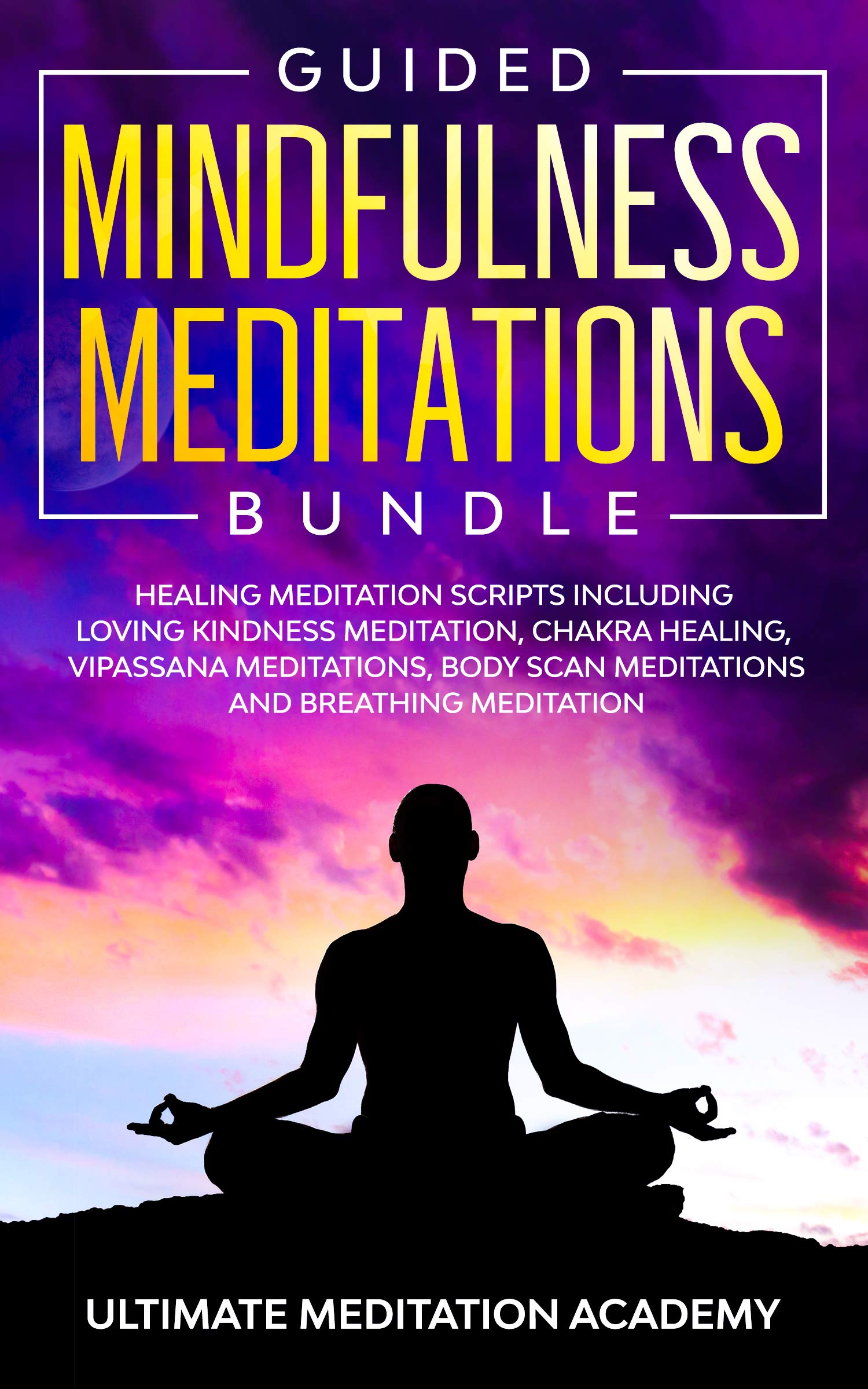 Guided Mindfulness Meditations Bundle: Healing Meditation Scripts Including Loving Kindness Meditation, Chakra Healing, Vipassana Meditations, Body Scan Meditations and Breathing Meditation (Kindle Edition)