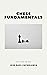 Chess Fundamentals: Learn from the best (Chess Mastery Book 1)