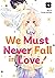 We Must Never Fall in Love!...