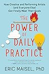 Book cover for The Power of Daily Practice: How Creative and Performing Artists (and Everyone Else) Can Finally Meet Their Goals