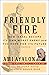 Friendly Fire: How Israel Became Its Own Worst Enemy and the Hope for Its Future (Truth to Power)