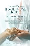 Hoolivuse keel. Ühe meditsiiniõe lugu by Christie Watson