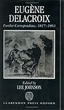 Eugene Delacroix: Further Correspondence, 1817-1863