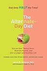 The Alternate-Day Diet: Turn on Your "Skinny Gene," Shed the Pounds, and Live a Longer and HealthierLife The Alternate-Day Diet: Turn on Your "Skinny Gene," Shed the Pounds, and Live a Longer and HealthierLife