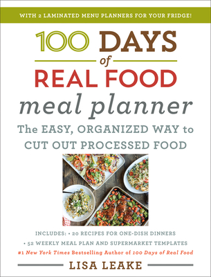 100 Days of Real Food Meal Planner: Simple Unprocessed Whole Foods with Weekly Menus, Shopping Tips, and Money-Saving Recipes