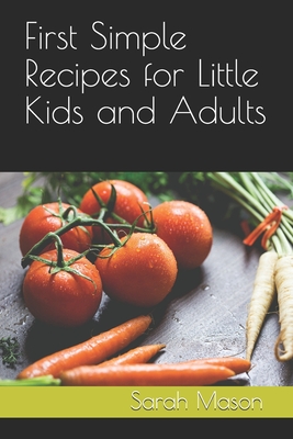 First Simple Recipes for Little Kids and Adults (Simple Recipes Cookbooks)