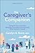 The Caregiver's Companion: Caring for Your Loved One Medically, Financially and Emotionally While Caring for Yourself