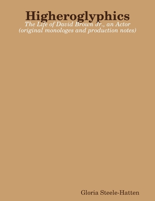 Higheroglyphics: The Life of David Brown Jr., an Actor (Play written and directed by: Gloria Steele-Hatten and Lyrics by David Brown Jr.)